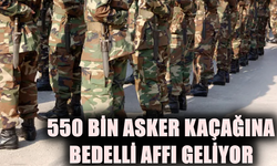 550 Bin Asker kaçağına bedelli affı geliyor