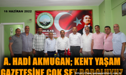 A. Hadi Akmugan; Kent Yaşam Gazetesine çok şey borçluyuz