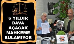 ALTI YILDIR DAVA AÇACAK MAHKEME BULAMIYOR