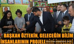 Başkan Öztekin, Geleceğin Bilim İnsanlarının Projelerini İnceledi