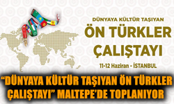 “Dünyaya Kültür Taşıyan Ön Türkler Çalıştayı” Maltepe’de toplanıyor