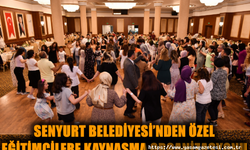 ESENYURT BELEDİYESİ’NDEN ÖZEL EĞİTİMCİLERE KAYNAŞMA ORGANİZASYONU