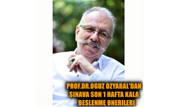 PROF.DR.OGUZ OZYARAL'DAN  SINAVA SON 1 HAFTA KALA  BESLENME ONERILERI