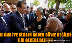 SİLİVRİ'YE ÇİZİLEN KADER BÖYLE DEĞİLDİ; BİR GECEDE DEĞİŞTİ