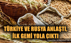 Türkiye ve Rusya anlaştı, ilk gemi yola çıktı