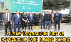 Yılmaz “İstanbul’un gıda ve hayvancılık üssü olmaya hazırız