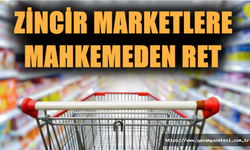 Zincir marketlere mahkemeden ret!