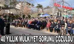 40 YILLIK MÜLKİYET SORUNU ÇÖZÜLDÜ