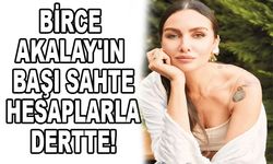 Birce Akalay'ın başı sahte hesaplarla dertte!