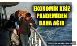 EKONOMİK KRİZ PANDEMİDEN DAHA AĞIR