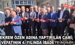 EKREM ÖZEN ADINA YAPTIRILAN CAMİ, VEFATININ 4. YILINDA İBADETE AÇILDI