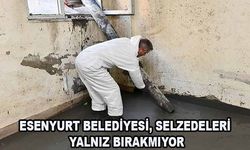 ESENYURT BELEDİYESİ, SELZEDELERİ YALNIZ BIRAKMIYOR
