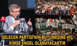 GELECEK PARTİSİ’NİN BÜYÜMESİNE HİÇ KİMSE ENGEL OLAMAYACAKTIR