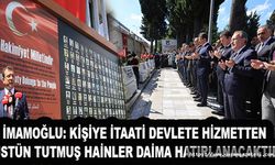 İMAMOĞLU: KİŞİYE İTAATİ DEVLETE HİZMETTEN  ÜSTÜN TUTMUŞ HAİNLER DAİMA HATIRLANACAKTIR