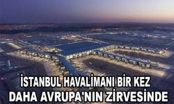 İstanbul Havalimanı bir kez daha Avrupa'nın zirvesinde