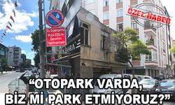 “Otopark varda, biz mi park etmiyoruz?”