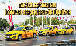 TAKSİCİLER ODASI’NIN İDDİALARI GERÇEKLERLE ÖRTÜŞMÜYOR
