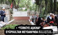 “Türkiye Aşkına” Eyüpsultan Meydanı’nda buluştuk