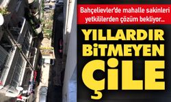 Bahçelievler'de mahalle sakinleri yetkililerden çözüm bekliyor! Yıllardır bitmeyen çile