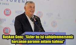 Başkan Genç: “Sizler bu işi sahiplenmezseniz harcanan paranın anlamı kalmaz”