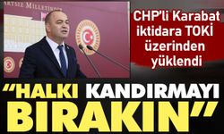 CHP’li Karabat iktidara TOKİ üzerinden yüklendi: Halkı kandırmayı bırakın