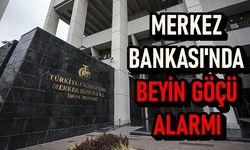 MERKEZ BANKASI'NDA BEYİN GÖÇÜ ALARMI