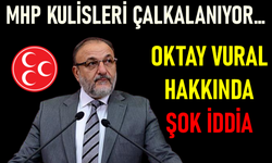 MHP KULİSLERİ ÇALKALANIYOR… OKTAY VURAL HAKKINDA ŞOK İDDİA