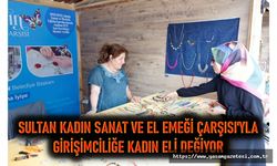 Sultan Kadın Sanat ve El Emeği Çarşısı'yla Girişimciliğe Kadın Eli Değiyor