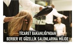 TİCARET BAKANLIĞI’NDAN BERBER VE GÜZELLİK SALONLARINA MÜJDE