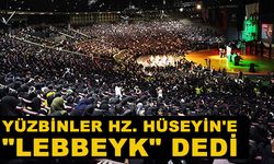 Yüzbinler Hz. Hüseyin'e "LEBBEYK" dedi