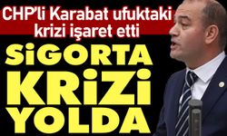 CHP’li Karabat ufuktaki krizi işaret etti: Sigorta krizi yolda