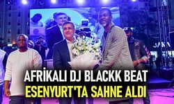 Afrikalı Dj Blackk Beat Esenyurt'ta sahne aldı