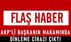 AKP’li başkanın makamında dinleme cihazı çıktı