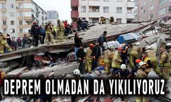 Deprem olmadan da yıkılıyoruz