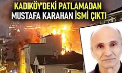 Kadıköy’deki patlamadan Mustafa Karahan ismi çıktı