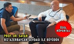 PROF. DR. SAYAN: BİZ AZERBAYCAN SEVDASI İLE BÜYÜDÜK