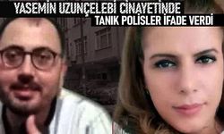 Yasemin Uzunçelebi cinayetinde tanık polisler ifade verdi