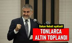 Bakan Nebati açıkladı! Tonlarca Altın toplandı