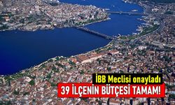 İBB Meclisi onayladı; 39 ilçenin bütçesi tamam