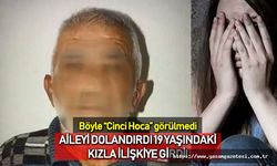 Ankara'da bir "cinci hoca" aileyi dolandırdı 19 yaşındaki kızla ilişkiye girdi