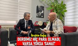 BAĞIŞ: DERDİMİZ HİÇ PARA OLMADI, VARSA YOKSA ‘SANAT’