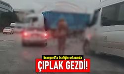 Esenyurt'ta bir kadın çıplak şekilde trafiğin ortasında dolaştı