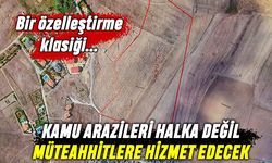 Kamu arazileri halka değil müteahhitlere hizmet edecek