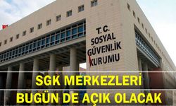 SGK merkezleri bugün de açık olacak
