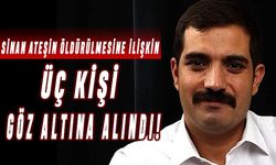 Sinan Ateşin öldürülmesine ilişkin 3 kişi göz altına alındı!