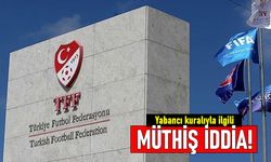 Süper Lig yabancı kuralı hakkında müthiş iddia: Tamamen kalkıyor!