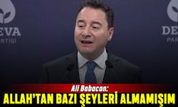 Babacan: Allah'tan bazı şeyleri almamışım