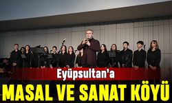 Eyüpsultan’a Masal ve Sanat Köyü