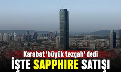 Karabat 'büyük tezgah' diyerek Sapphire Gökdelen satışını anlattı