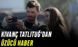 Kıvanç Tatlıtuğ’dan Üzücü Haber